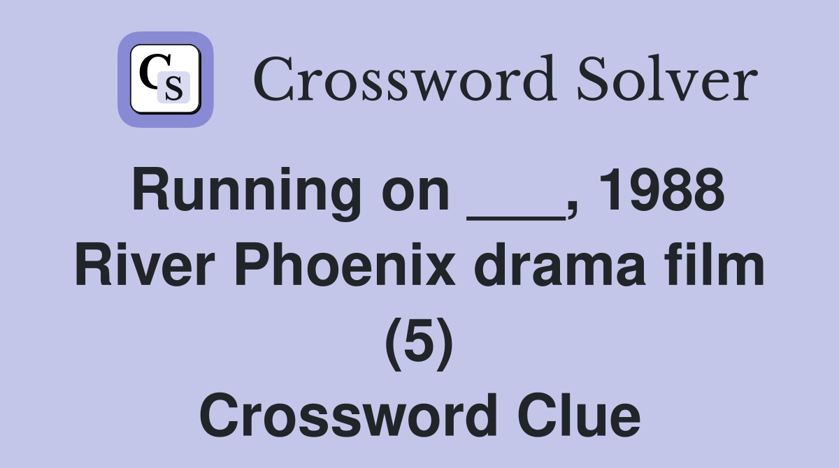 Running on ___, 1988 River Phoenix drama film (5) Crossword Clue